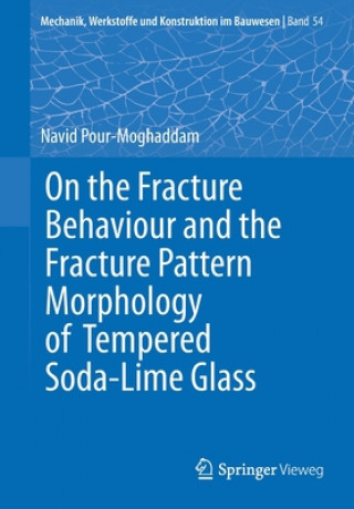 Kniha On the Fracture Behaviour and the Fracture Pattern Morphology of Tempered Soda-Lime Glass Navid Pour-Moghaddam