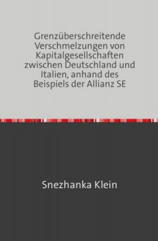 Buch Grenzüberschreitende Verschmelzungen von Kapitalgesellschaften zwischen Deutschland und Italien, anhand des Beispiels der Allianz SE Snezhanka Klein