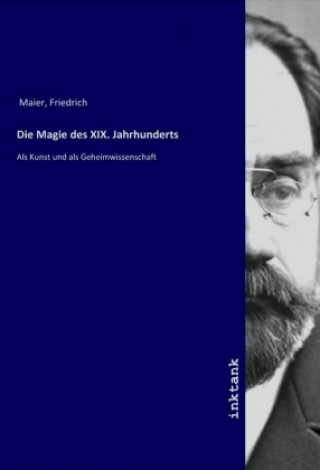Könyv Die Magie des XIX. Jahrhunderts Friedrich Maier