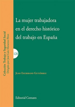 Könyv LA MUJER TRABAJADORA EN EL DERECHO HISTÓRICO DEL TRABAJO EN ESPAÑA JUAN ESCRIBANO GUITIERREZ