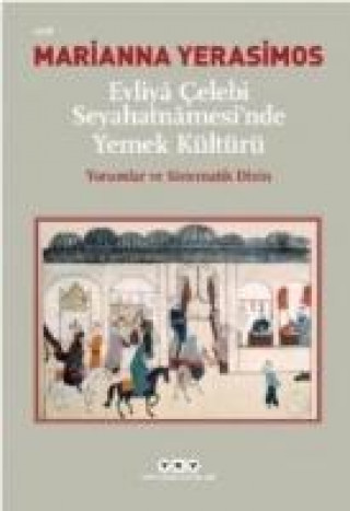 Kniha Evliya Celebi Seyahatnamesinde Yemek Kültürü Yorumlar ve Sistematik Dizin 