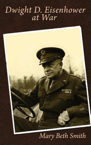 Knjiga Dwight D. Eisenhower at War Mary Beth Smith