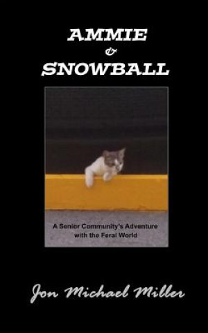 Könyv Ammie & Snowball: A Senior Community's Adventure with the Feral World Jon Michael Miller
