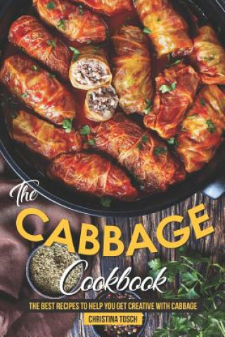 Kniha The Cabbage Cookbook: The Best Recipes to Help You Get Creative with Cabbage Christina Tosch