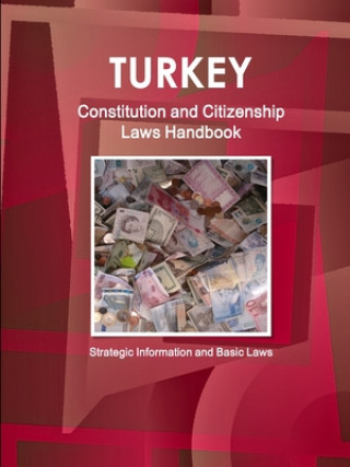 Knjiga Turkey Constitution and Citizenship Laws Handbook: Strategic Information and Basic Laws 