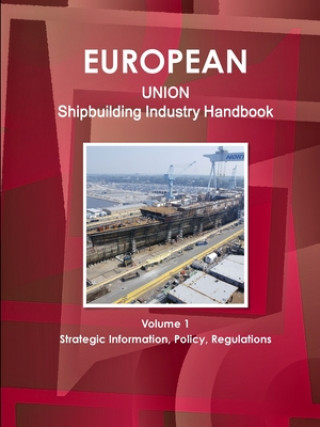 Kniha EU Shipbuilding Industry Handbook Volume 1 Strategic Information, Policy, Regulations 
