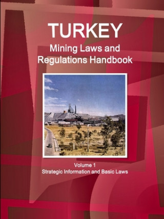 Knjiga Turkey Mining Laws and Regulations Handbook Volume 1 Strategic Information and Basic Laws 