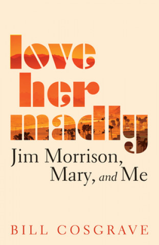 Kniha Love Her Madly: Jim Morrison, Mary, and Me 