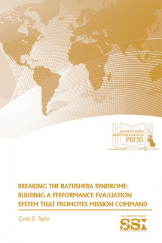 Kniha Breaking the Bathsheba Syndrome: Building a Performance Evaluation System That Promotes Mission Command Strategic Studies Institute (U S