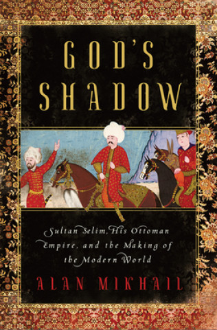 Könyv God's Shadow - Sultan Selim, His Ottoman Empire, and the Making of the Modern World 