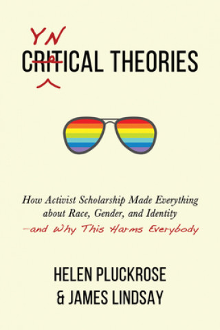 Carte Cynical Theories: How Activist Scholarship Made Everything about Race, Gender, and Identity--And Why This Harms Everybody Helen Pluckrose