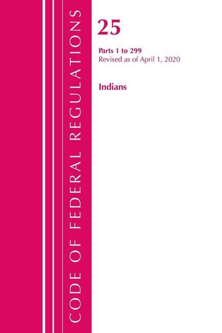 Kniha Code of Federal Regulations, Title 25 Indians 1-299, Revised as of April 1, 2020 