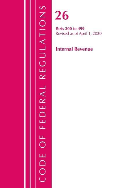 Könyv Code of Federal Regulations, Title 26 Internal Revenue 300-499, Revised as of April 1, 2020 