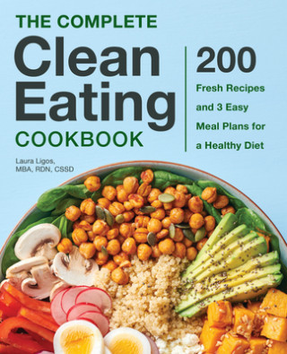 Carte The Complete Clean Eating Cookbook: 200 Fresh Recipes and 3 Easy Meal Plans for a Healthy Diet 