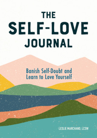 Carte The Self-Love Journal: Banish Self-Doubt and Learn to Love Yourself Leslie Marchand