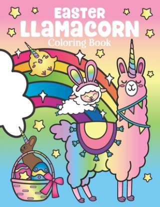 Carte Easter Llamacorn Coloring Book: of Magical Unicorn Llamas and Cactus Easter Bunny with Rainbow Easter Eggs - Easter Basket Stuffers for Kids and Adult 