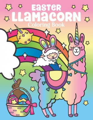 Kniha Easter Llamacorn Coloring Book: of Magical Unicorn Llamas and Cactus Easter Bunny with Rainbow Easter Eggs - Easter Basket Stuffers for Kids and Adult 