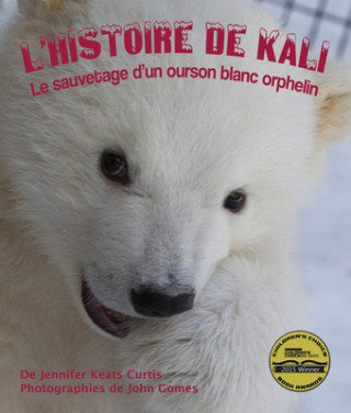 Carte L'Histoire de Kali: Le Sauvetage d'Un Ourson Blanc Orphelin: (kali's Story: An Orphaned Polar Bear Rescue in French) John Gomes