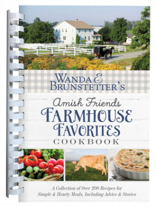 Könyv Wanda E. Brunstetter's Amish Friends Farmhouse Favorites Cookbook: A Collection of Over 200 Recipes for Simple and Hearty Meals, Including Advice and 
