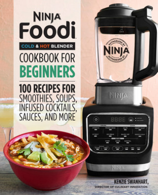 Könyv Ninja Foodi Cold & Hot Blender Cookbook for Beginners: 100 Recipes for Smoothies, Soups, Sauces, Infused Cocktails, and More 