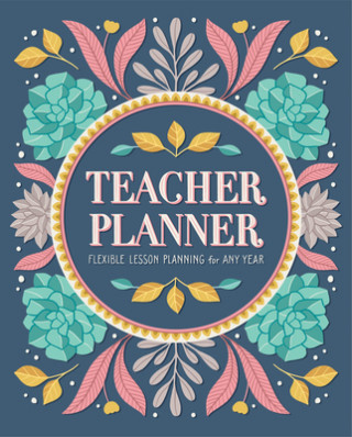Kniha Teacher Planner: Flexible Lesson Planning for Any Year 
