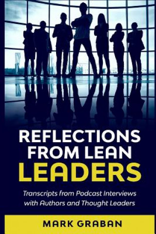 Kniha Reflections from Lean Leaders: Transcripts from Podcast Interviews with Authors and Thought Leaders Mark Graban