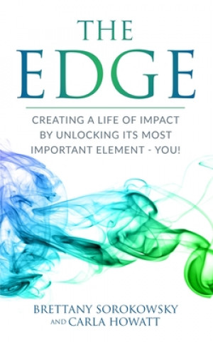 Knjiga The Edge: Creating a Life of Impact by Unlocking its Most Important Element - You! Carla Howatt