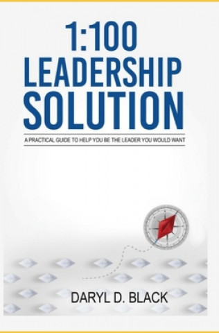 Kniha 1: 100 Leadership Solution: A practical guide to help you be the leader you would want 
