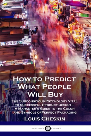 Carte How to Predict What People Will Buy: The Subconscious Psychology Vital to Successful Product Design - A Marketer's Guide to the Color and Symbols of P 