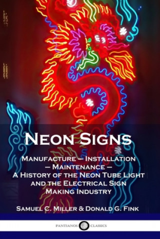 Kniha Neon Signs: Manufacture - Installation - Maintenance - A History of the Neon Tube Light and the Electrical Sign Making Industry Donald G. Fink
