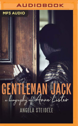 Digital Gentleman Jack: A Biography of Anne Lister, Regency Landowner, Seducer and Secret Diarist Heather Peace