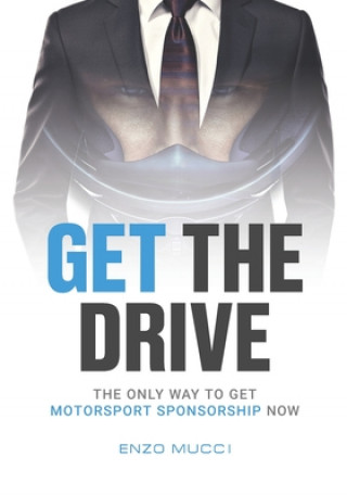 Книга Get The Drive: The Only Way To Get Motorsport Sponsorship Now 