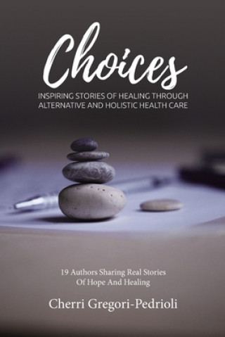 Carte Choices: Inspiring Stories of Healing Through Alternative and Holistic Health Care Patrice Fistor-Jaehnig