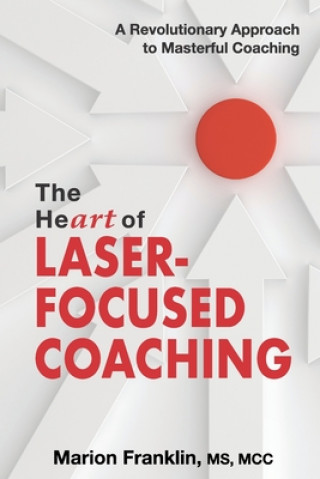 Книга The HeART of Laser-Focused Coaching: A Revolutionary Approach to Masterful Coaching 