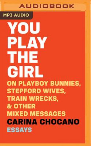 Digital You Play the Girl: On Playboy Bunnies, Stepford Wives, Train Wrecks, & Other Mixed Messages Amy Mcfadden