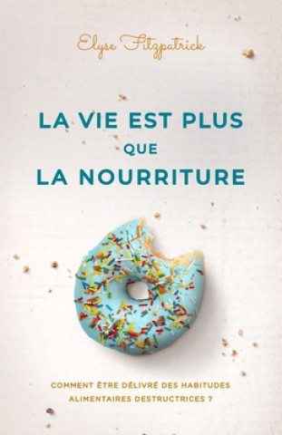 Libro La vie est plus que la nourriture: Comment ?tre délivré des habitudes alimentaires destructrices ? Editions Impact