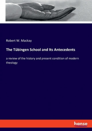 Knjiga Tubingen School and Its Antecedents Robert W. MacKay