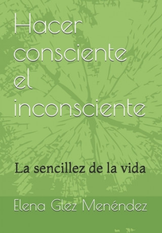 Книга Hacer consciente el inconsciente: La sencillez de la vida 