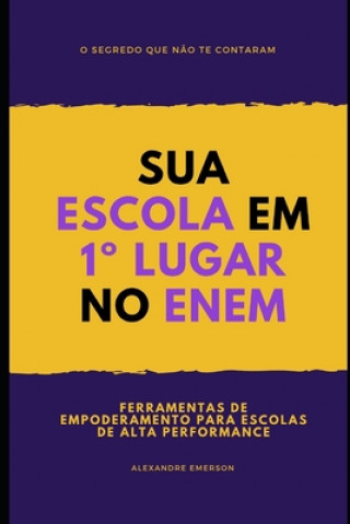 Knjiga Sua Escola Em 1° Lugar No Enem: Ferramentas de empoderamento para escolas de alta performance Alexandre Emerson Araujo