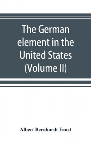 Книга German element in the United States with special reference to its political, moral, social, and educational influence (Volume II) 