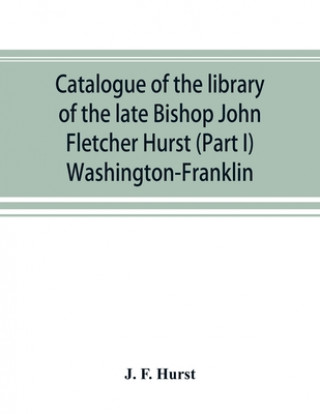Carte Catalogue of the library of the late Bishop John Fletcher Hurst (Part I) Washington-Franklin 