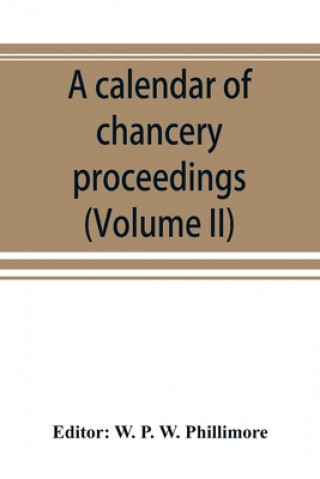 Kniha calendar of chancery proceedings. Bills and answers filed in the reign of King Charles the First (Volume II) 