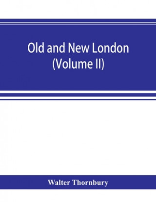 Könyv Old and new London; a narrative of its history, its people, and its places (Volume II) 