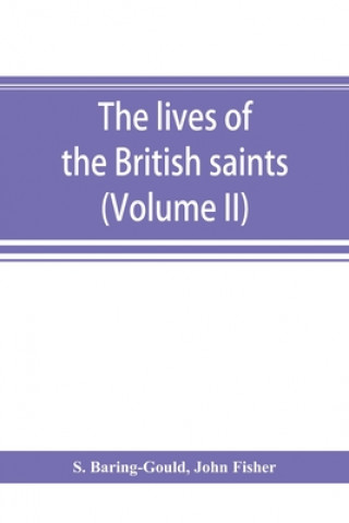 Carte lives of the British saints; the saints of Wales and Cornwall and such Irish saints as have dedications in Britain (Volume II) John Fisher