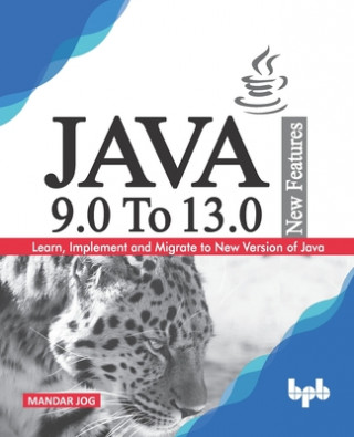 Book JAVA 9.0 To 13.0 New Features: Learn, Implement and Migrate to New Version of Java. Mandar Jog