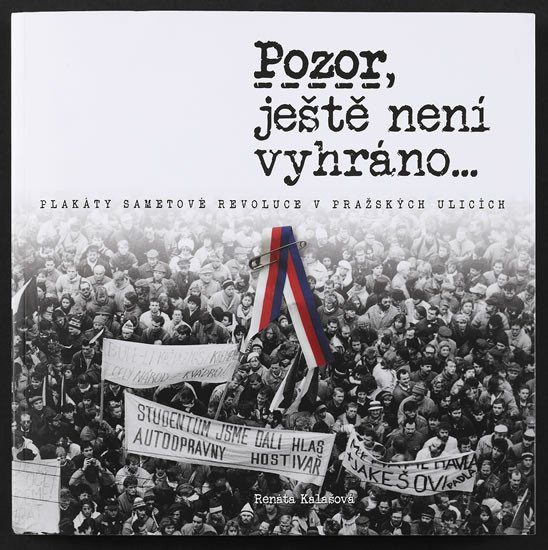 Kniha Pozor, ještě není vyhráno - Plakáty sametové revoluce v pražských ulicích Renáta Kalašová