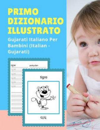 Kniha Primo Dizionario Illustrato Gujarati Italiano Per Bambini (Italian - Gujarati): Prime parole bilingue libro tascabile. Esercizi prima elementare, juni Lingua Professionale