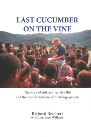 Carte Last Cucumber on the Vine: The story of Adriaan van der Bijl and the transformation of the Nduga people Lorraine Willems