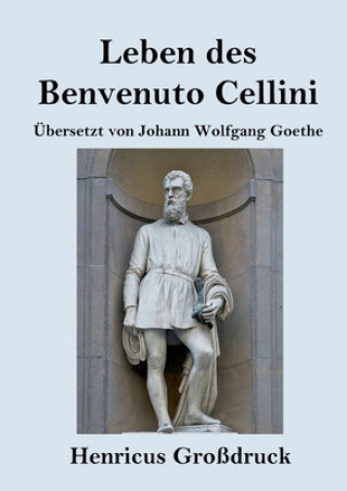 Knjiga Leben des Benvenuto Cellini, florentinischen Goldschmieds und Bildhauers (Grossdruck) Johann Wolfgang Goethe