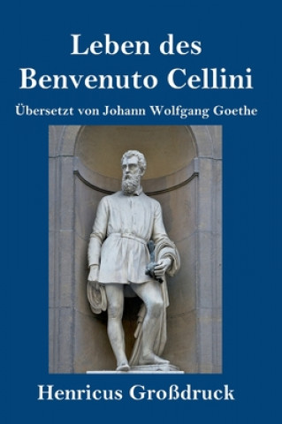 Knjiga Leben des Benvenuto Cellini, florentinischen Goldschmieds und Bildhauers (Grossdruck) Johann Wolfgang Goethe